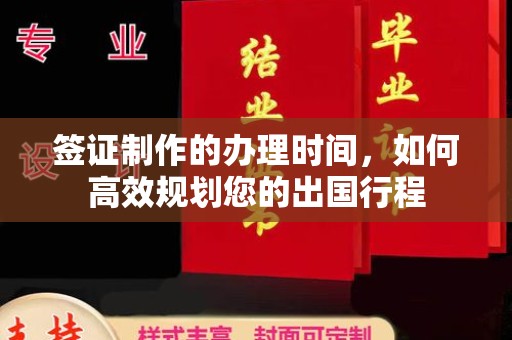 云溪签证制作的办理时间，如何高效规划您的出国行程