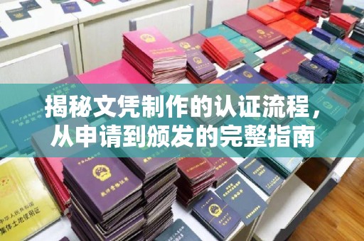 云溪揭秘文凭制作的认证流程，从申请到颁发的完整指南