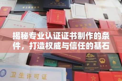 云溪揭秘专业认证证书制作的条件，打造权威与信任的基石