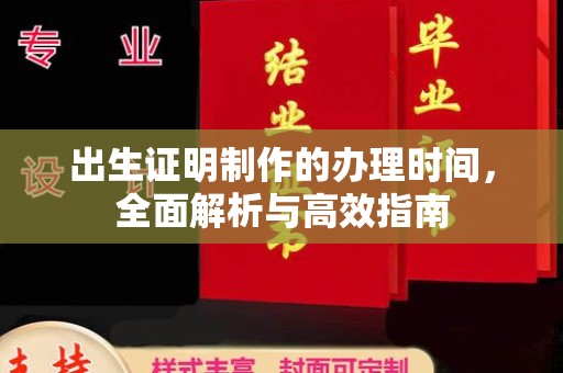 云溪出生证明制作的办理时间，全面解析与高效指南