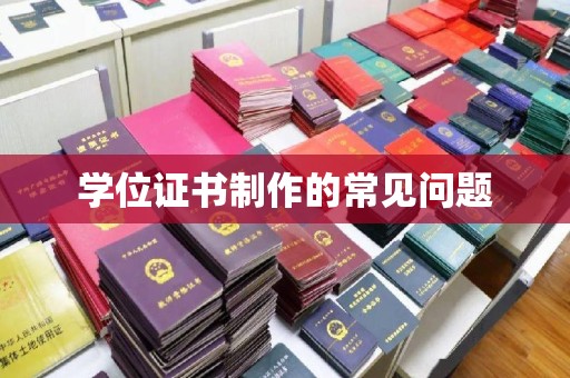 云溪学位证书制作的常见问题