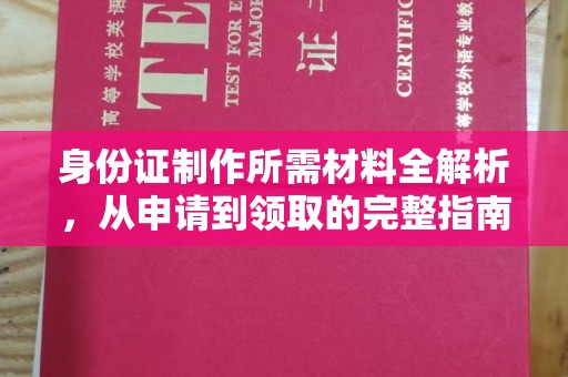 云溪身份证制作所需材料全解析，从申请到领取的完整指南