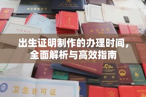 云溪出生证明制作的办理时间，全面解析与高效指南