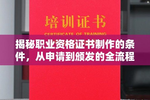 云溪揭秘职业资格证书制作的条件，从申请到颁发的全流程解析