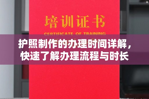 云溪护照制作的办理时间详解，快速了解办理流程与时长