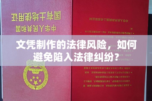 云溪文凭制作的法律风险，如何避免陷入法律纠纷？