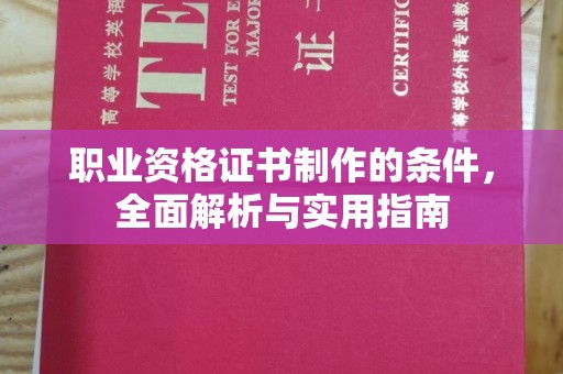 云溪职业资格证书制作的条件，全面解析与实用指南