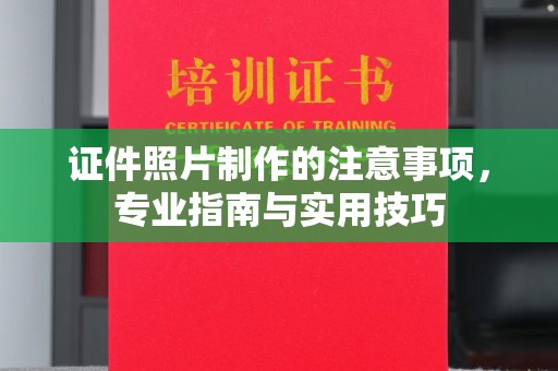 云溪证件照片制作的注意事项，专业指南与实用技巧