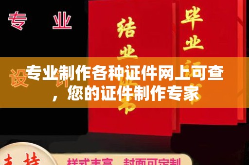 云溪专业制作各种证件网上可查，您的证件制作专家